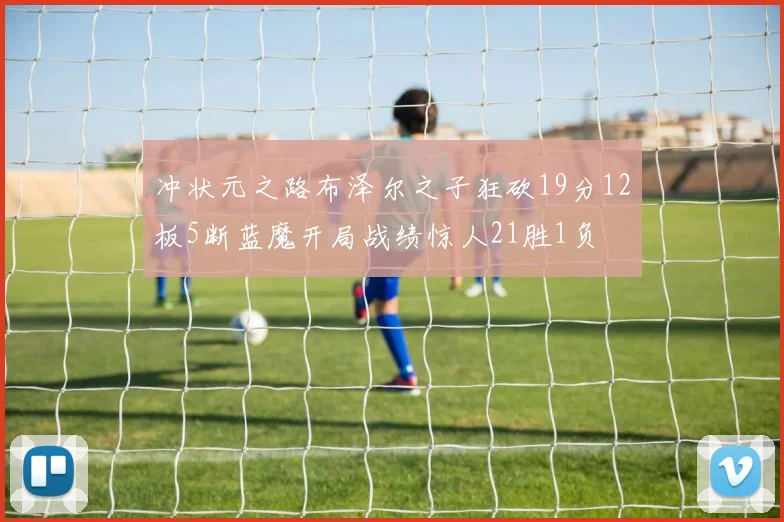 冲状元之路布泽尔之子狂砍19分12板5断蓝魔开局战绩惊人21胜1负