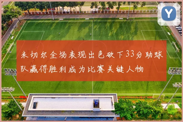米切尔全场表现出色砍下33分助球队赢得胜利成为比赛关键人物
