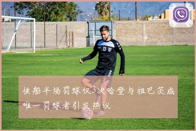 快船半场罚球仅3次哈登与祖巴茨成唯一罚球者引发热议